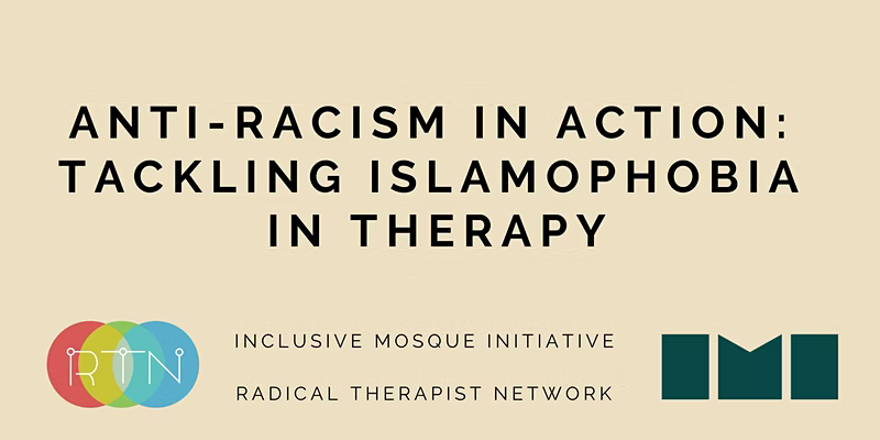 The title of the event is written in bold black text on a cream background, with the Radical Therapist Network and Inclusive Mosque logos in the bottom left and right corners. The text reads, "Anti-racism in action: Tackling Islamophobia in therapy". Beneath this reads, "Inclusive Mosque Initiative" and "Radical Therapist Network".