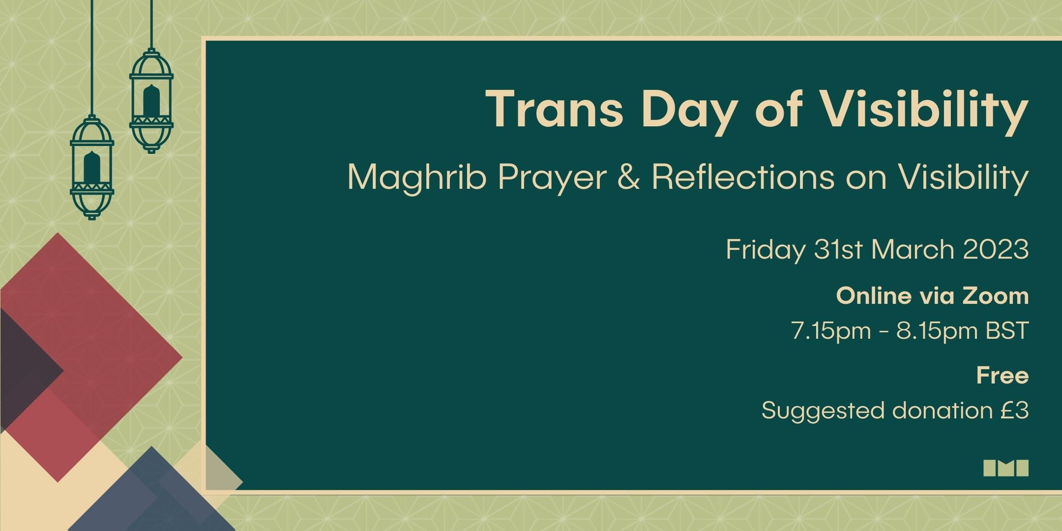 A graphic featuring a dark green rectangle on a light green geometric background with accompanying illustrated lamps and multicoloured squares. Text in the rectangle reads, "Trans Day of Visibility. Maghrib Prayer and Reflections on Visibility. Friday 31st March 2023. Online via Zoom. 7.15pm - 8.15pm BST. Free, suggested donation £3."