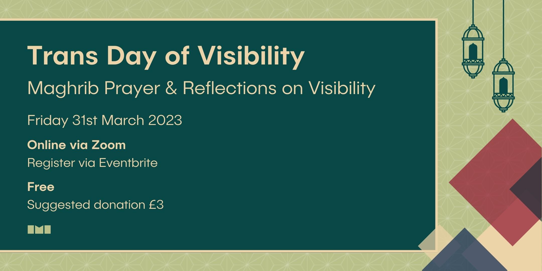 A graphic featuring a dark green rectangle on a light green geometric background with accompanying illustrated lamps and multicoloured squares. Text in the rectangle reads, "Trans Day of Visibility. Maghrib Prayer and Reflections on Visibility. Friday 31st March 2023. Online via Zoom. Register via Eventbrite. Free, suggested donation £3."